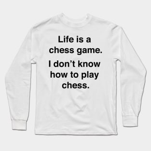 Life is a chess game, I dont know how to play chess Long Sleeve T-Shirt